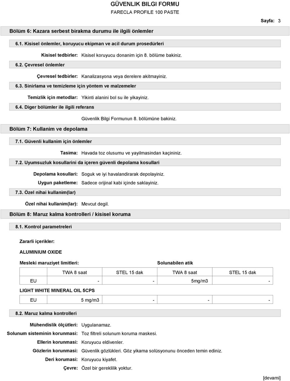 Sinirlama ve temizleme için yöntem ve malzemeler Temizlik için metodlar: Yikinti alanini bol su ile yikayiniz. 6.4. Diger bölümler ile ilgili referans Güvenlik Bilgi Formunun 8. bölümüne bakiniz.