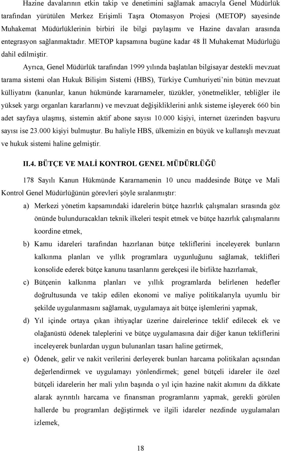 Ayrıca, Genel Müdürlük tarafından 1999 yılında başlatılan bilgisayar destekli mevzuat tarama sistemi olan Hukuk Bilişim Sistemi (HBS), Türkiye Cumhuriyeti nin bütün mevzuat külliyatını (kanunlar,