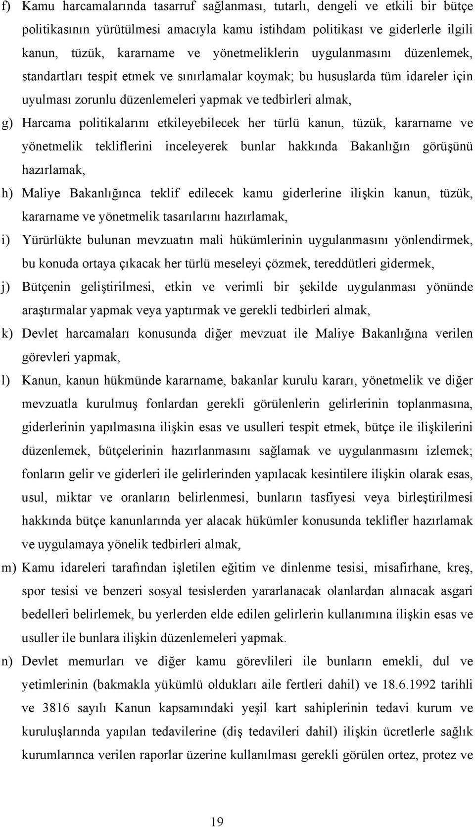 politikalarını etkileyebilecek her türlü kanun, tüzük, kararname ve yönetmelik tekliflerini inceleyerek bunlar hakkında Bakanlığın görüşünü hazırlamak, h) Maliye Bakanlığınca teklif edilecek kamu