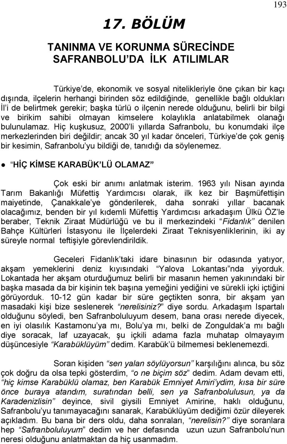 Hiç kuģkusuz, 2000 li yıllarda Safranbolu, bu konumdaki ilçe merkezlerinden biri değildir; ancak 30 yıl kadar önceleri, Türkiye de çok geniģ bir kesimin, Safranbolu yu bildiği de, tanıdığı da