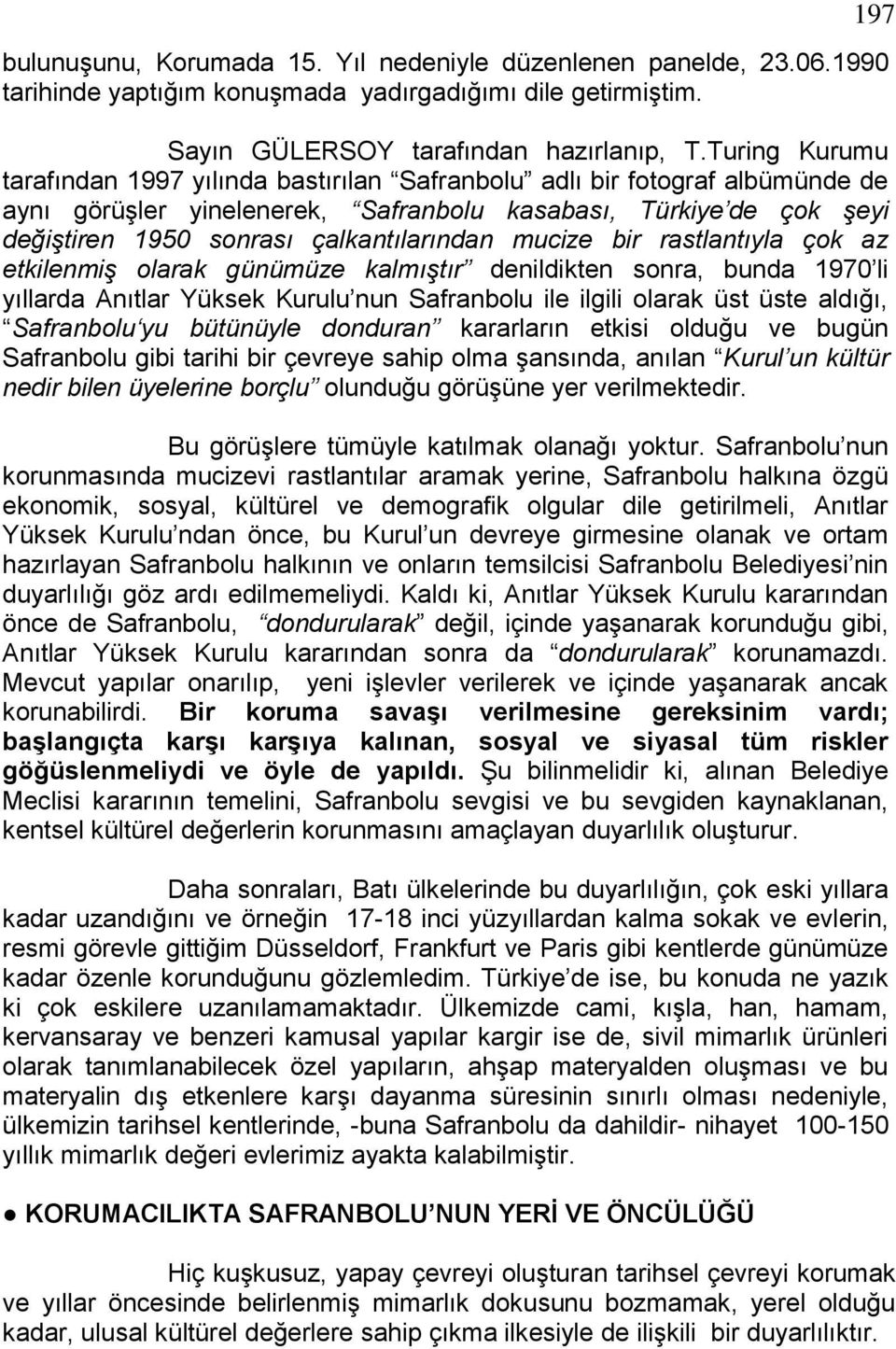 mucize bir rastlantıyla çok az etkilenmiş olarak günümüze kalmıştır denildikten sonra, bunda 1970 li yıllarda Anıtlar Yüksek Kurulu nun Safranbolu ile ilgili olarak üst üste aldığı, Safranbolu yu