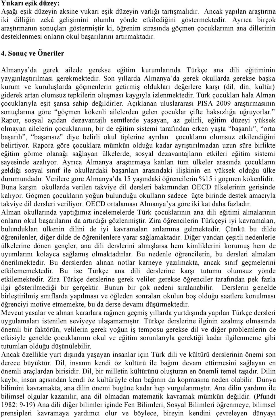 Sonuç ve Öneriler Almanya da gerek ailede gerekse eğitim kurumlarında Türkçe ana dili eğitiminin yaygınlaştırılması gerekmektedir.