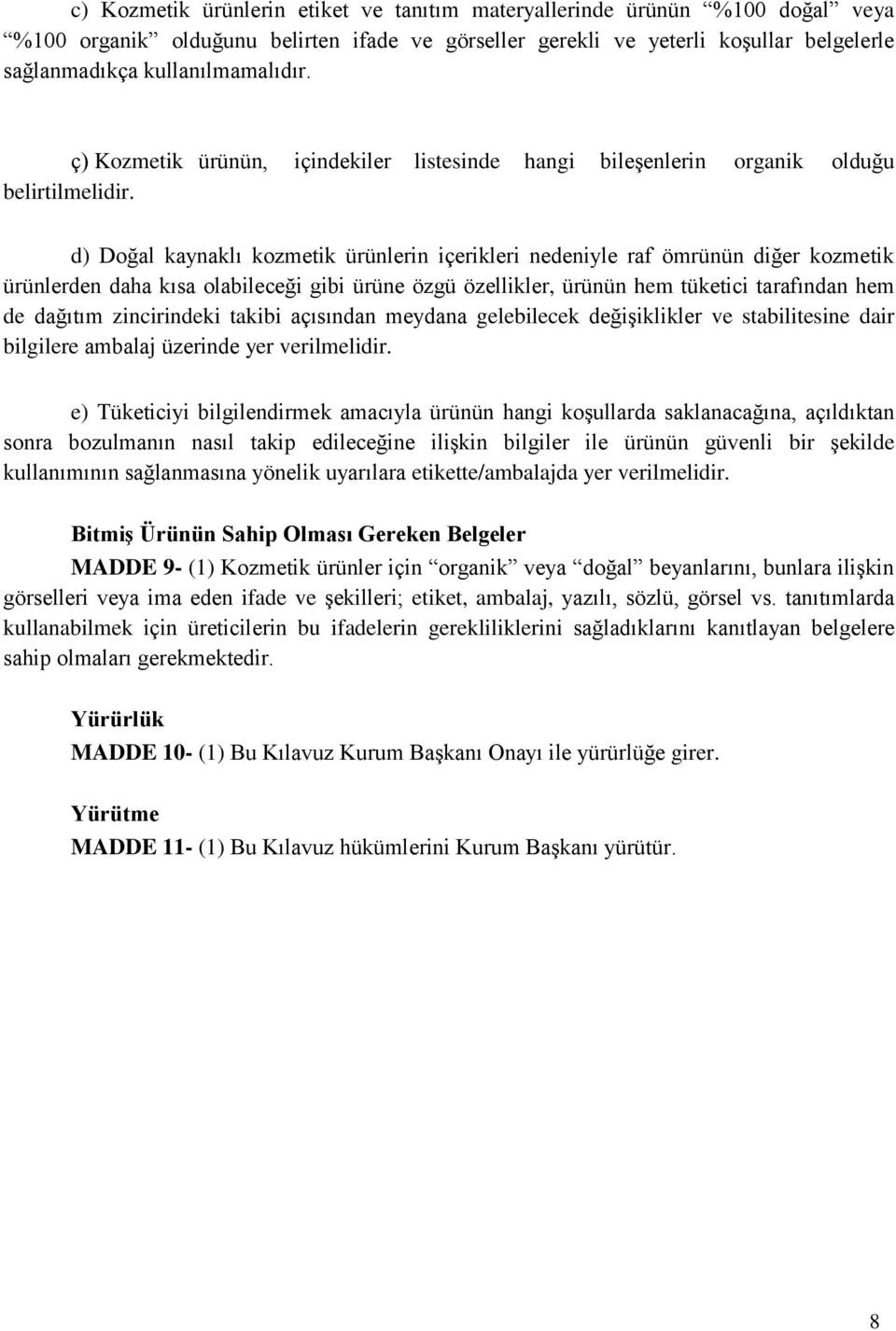 d) Doğal kaynaklı kozmetik ürünlerin içerikleri nedeniyle raf ömrünün diğer kozmetik ürünlerden daha kısa olabileceği gibi ürüne özgü özellikler, ürünün hem tüketici tarafından hem de dağıtım