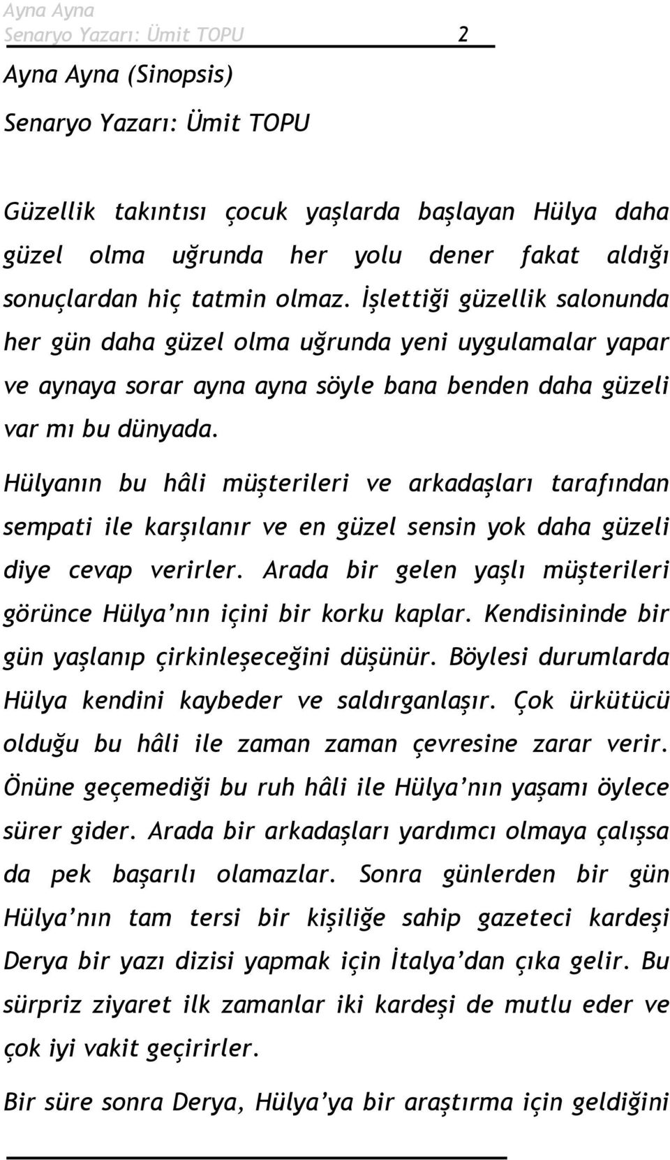 Hülyanın bu hâli müşterileri ve arkadaşları tarafından sempati ile karşılanır ve en güzel sensin yok daha güzeli diye cevap verirler.