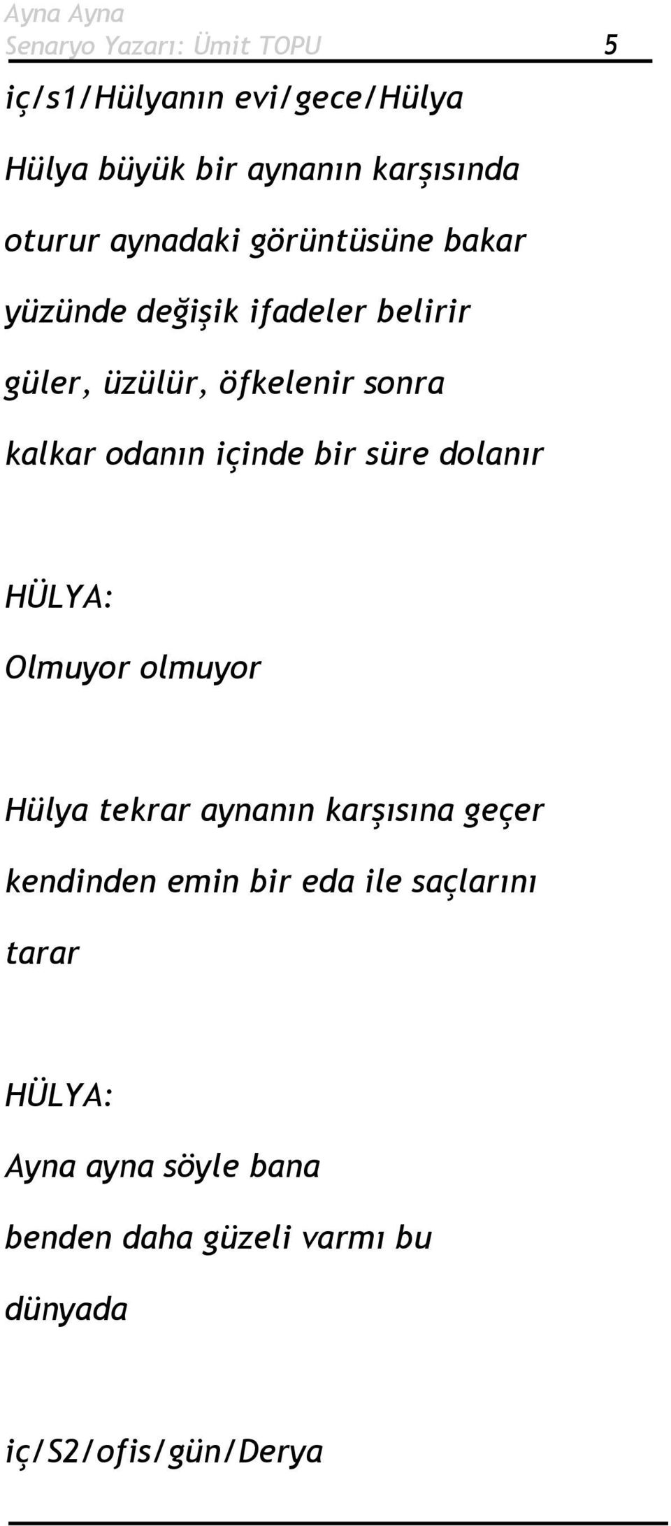 odanın içinde bir süre dolanır Olmuyor olmuyor Hülya tekrar aynanın karşısına geçer kendinden emin