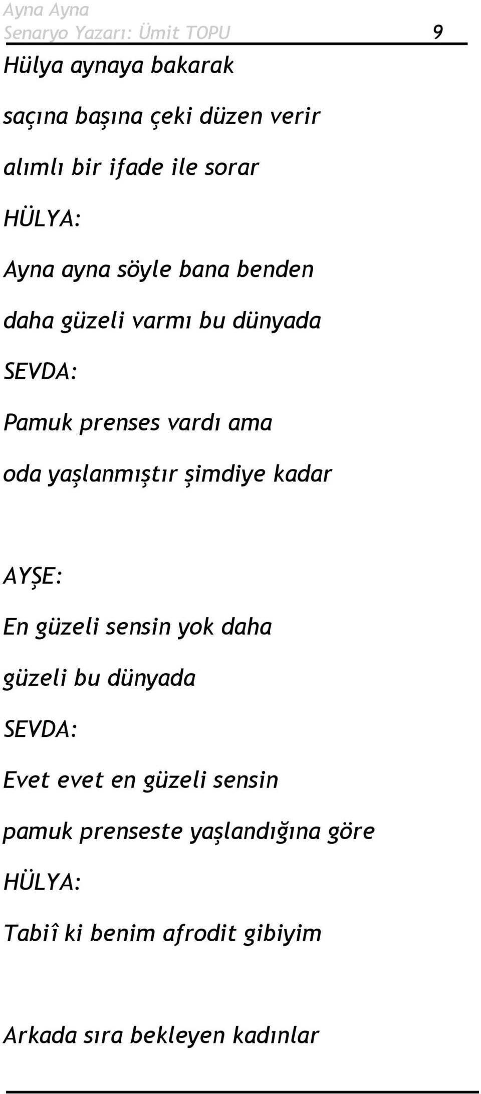 yaşlanmıştır şimdiye kadar AYŞE: En güzeli sensin yok daha güzeli bu dünyada SEVDA: Evet evet en