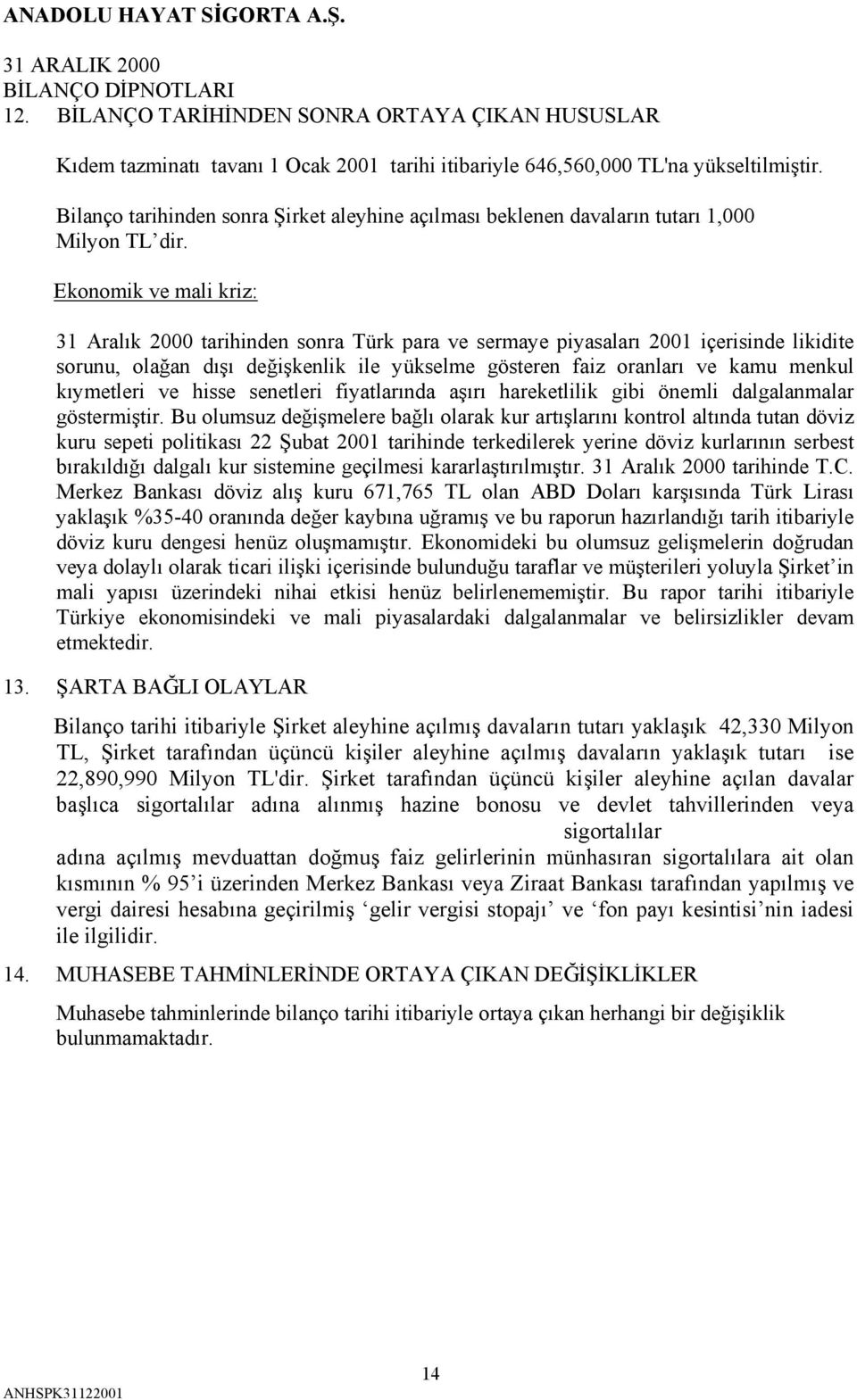 Ekonomik ve mali kriz: 31 Aralık 2000 tarihinden sonra Türk para ve sermaye piyasaları 2001 içerisinde likidite sorunu, olağan dışı değişkenlik ile yükselme gösteren faiz oranları ve kamu menkul