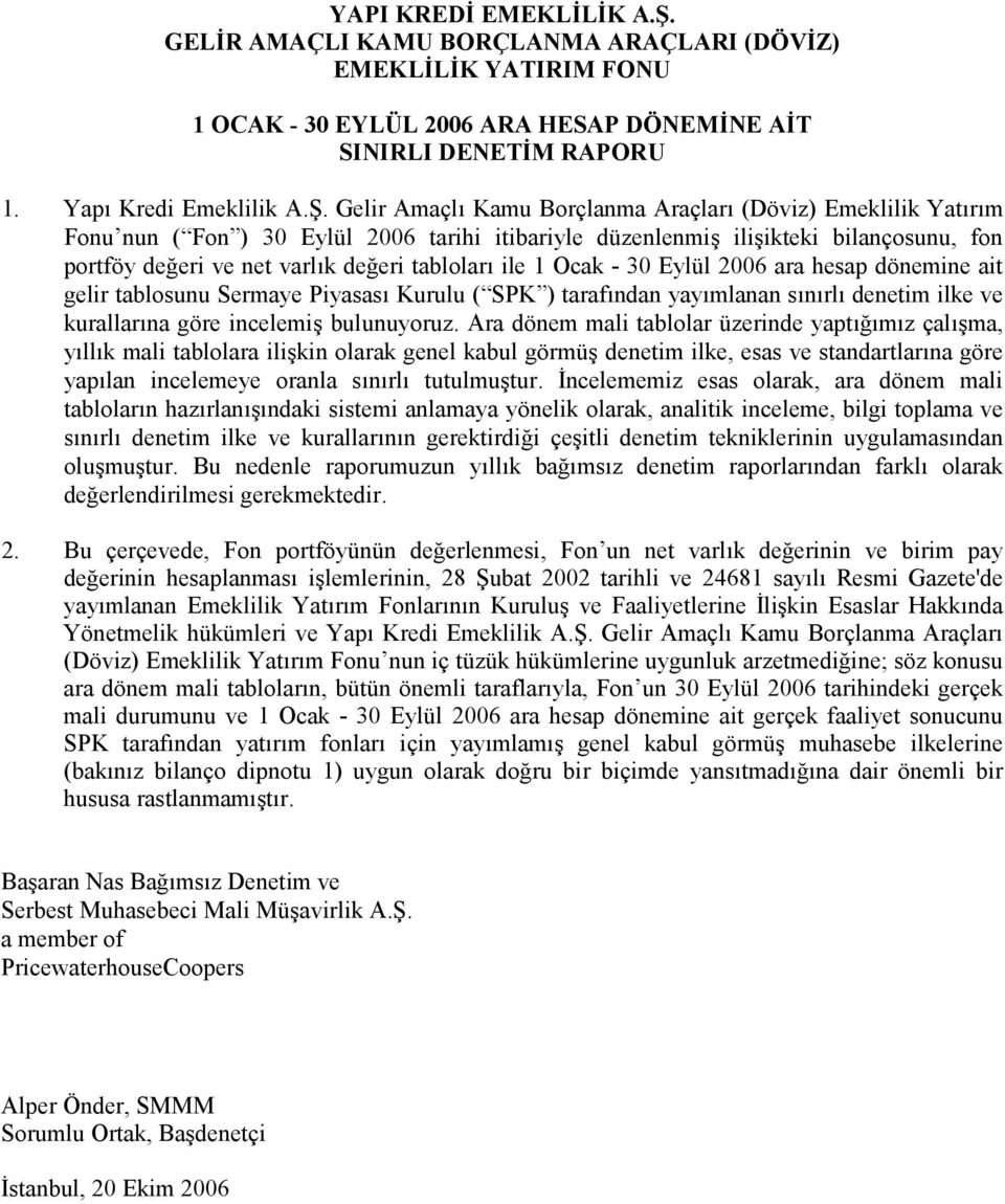 Ocak - 30 Eylül 2006 ara hesap dönemine ait gelir tablosunu Sermaye Piyasas Kurulu ( SPK ) tarafndan yaymlanan snrl denetim ilke ve kurallarna göre incelemi, bulunuyoruz.