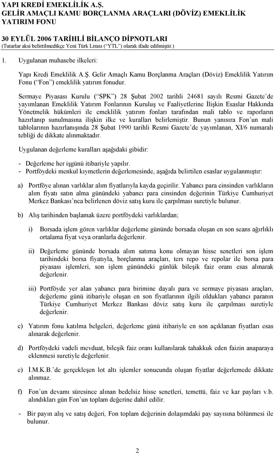 Sermaye Piyasas Kurulu ( SPK ) 28 ubat 2002 tarihli 24681 sayl Resmi Gazete de yaymlanan Emeklilik Yatrm Fonlarnn Kurulu, ve Faaliyetlerine 7li,kin Esaslar Hakknda Yönetmelik hükümleri ile emeklilik