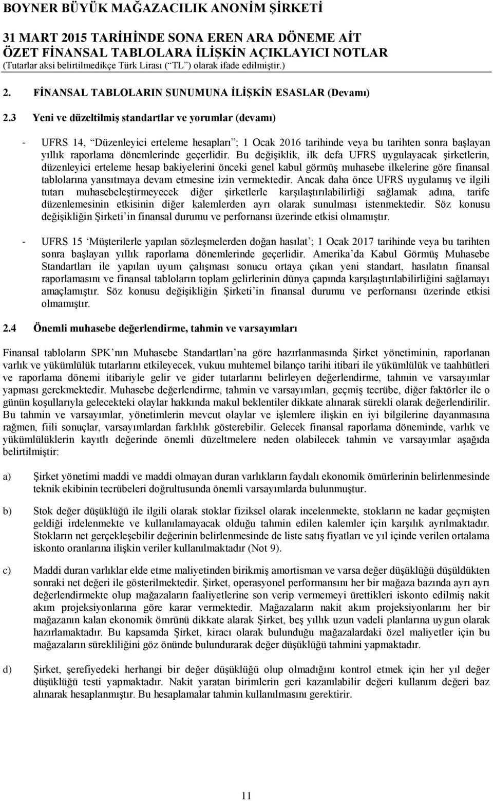 Bu değişiklik, ilk defa UFRS uygulayacak şirketlerin, düzenleyici erteleme hesap bakiyelerini önceki genel kabul görmüş muhasebe ilkelerine göre finansal tablolarına yansıtmaya devam etmesine izin