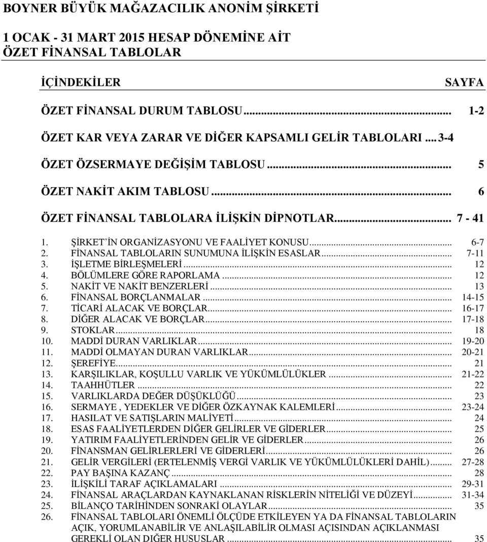 FİNANSAL TABLOLARIN SUNUMUNA İLİŞKİN ESASLAR... 7-11 3. İŞLETME BİRLEŞMELERİ... 12 4. BÖLÜMLERE GÖRE RAPORLAMA... 12 5. NAKİT VE NAKİT BENZERLERİ... 13 6. FİNANSAL BORÇLANMALAR... 14-15 7.