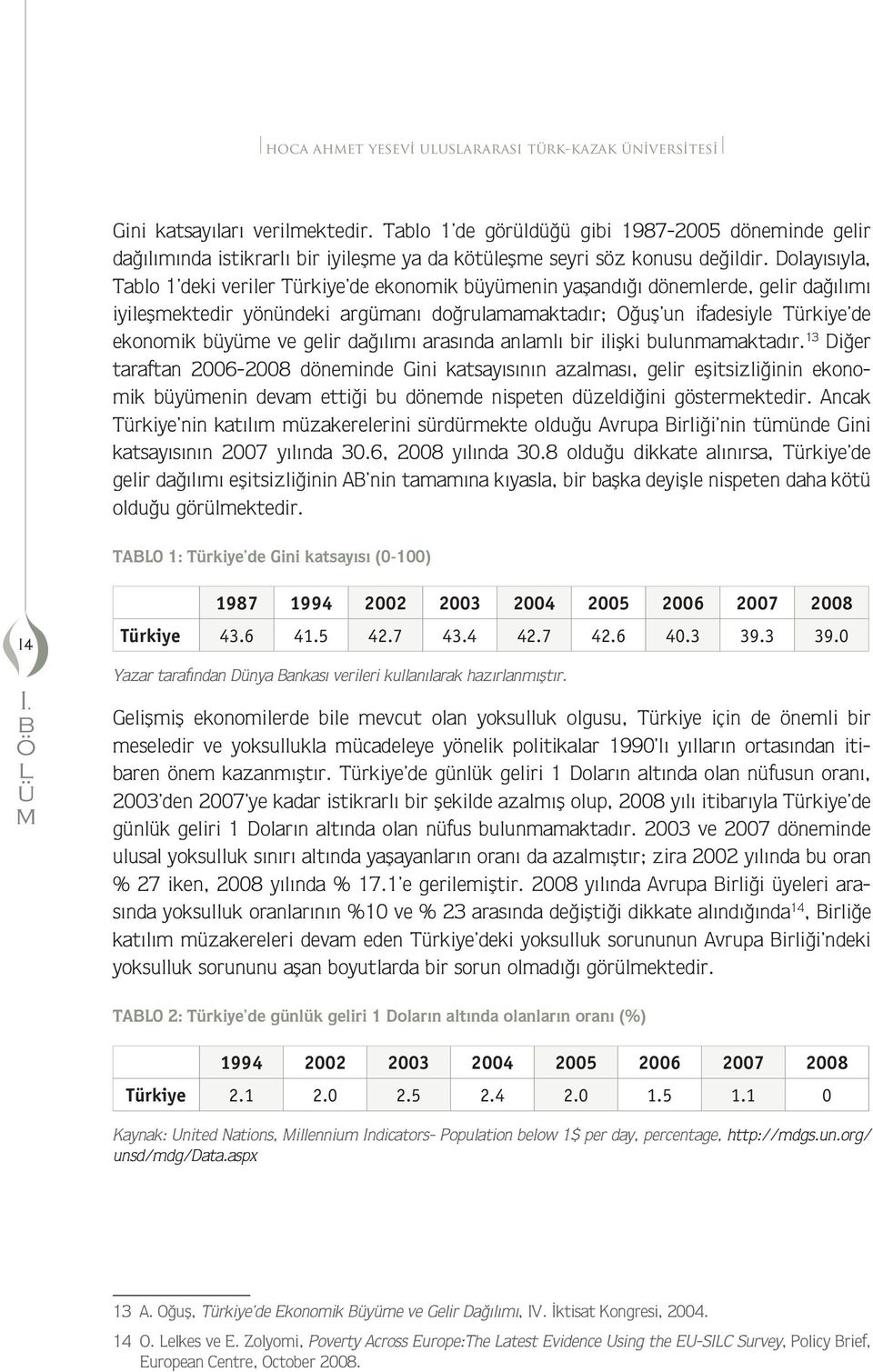 Dolayısıyla, Talo 1 deki veriler Trkiye de ekonoik yenin yaªandı ı dönelerde, gelir da ılıı iyileªektedir yönndeki arganı do rulaaaktadır; O uª un ifadesiyle Trkiye de ekonoik ye ve gelir da ılıı