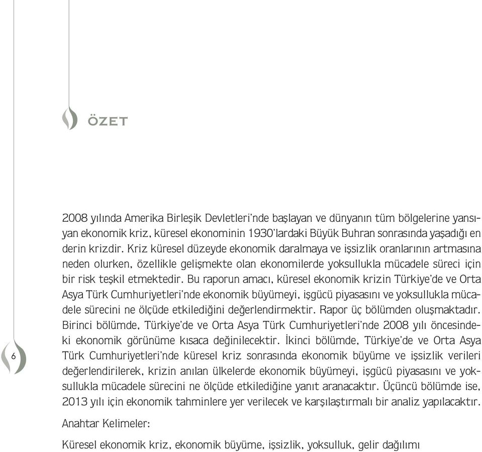 Bu raporun aacı, kresel ekonoik krizin Trkiye de ve Orta Asya Trk Cuhuriyetleri nde ekonoik yeyi, iªgc piyasasını ve yoksullukla cadele srecini ne çde etkiledi ini de erlendirektir.