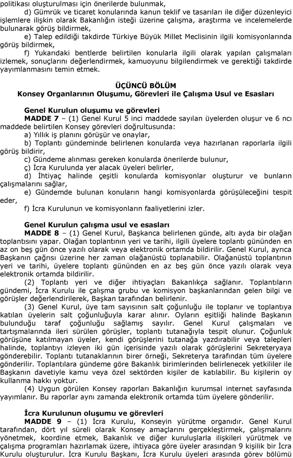 ilgili olarak yapılan çalışmaları izlemek, sonuçlarını değerlendirmek, kamuoyunu bilgilendirmek ve gerektiği takdirde yayımlanmasını temin etmek.