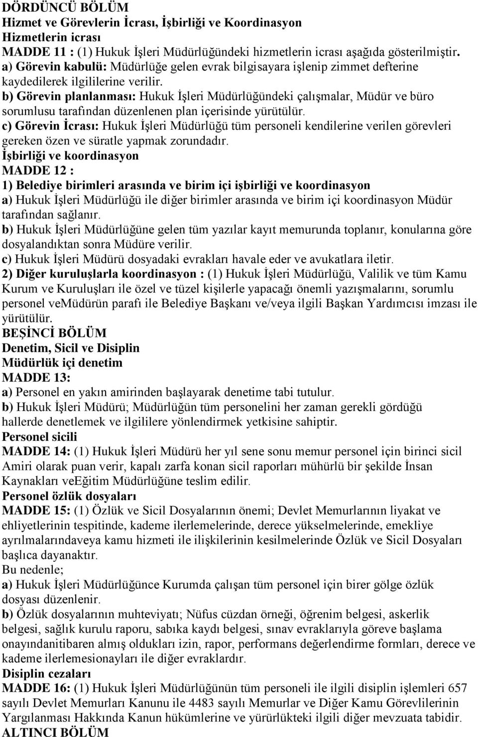 b) Görevin planlanması: Hukuk İşleri Müdürlüğündeki çalışmalar, Müdür ve büro sorumlusu tarafından düzenlenen plan içerisinde yürütülür.