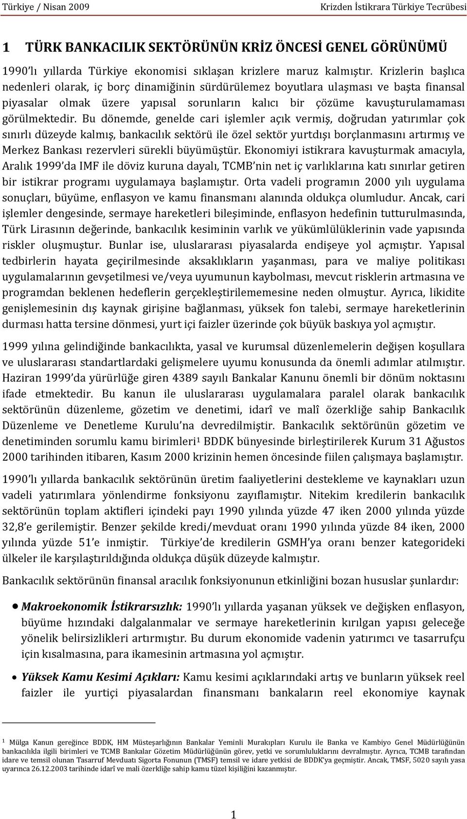 Bu dönemde, genelde cari işlemler açık vermiş, doğrudan yatırımlar çok sınırlı düzeyde kalmış, bankacılık sektörü ile özel sektör yurtdışı borçlanmasını artırmış ve Merkez Bankası rezervleri sürekli