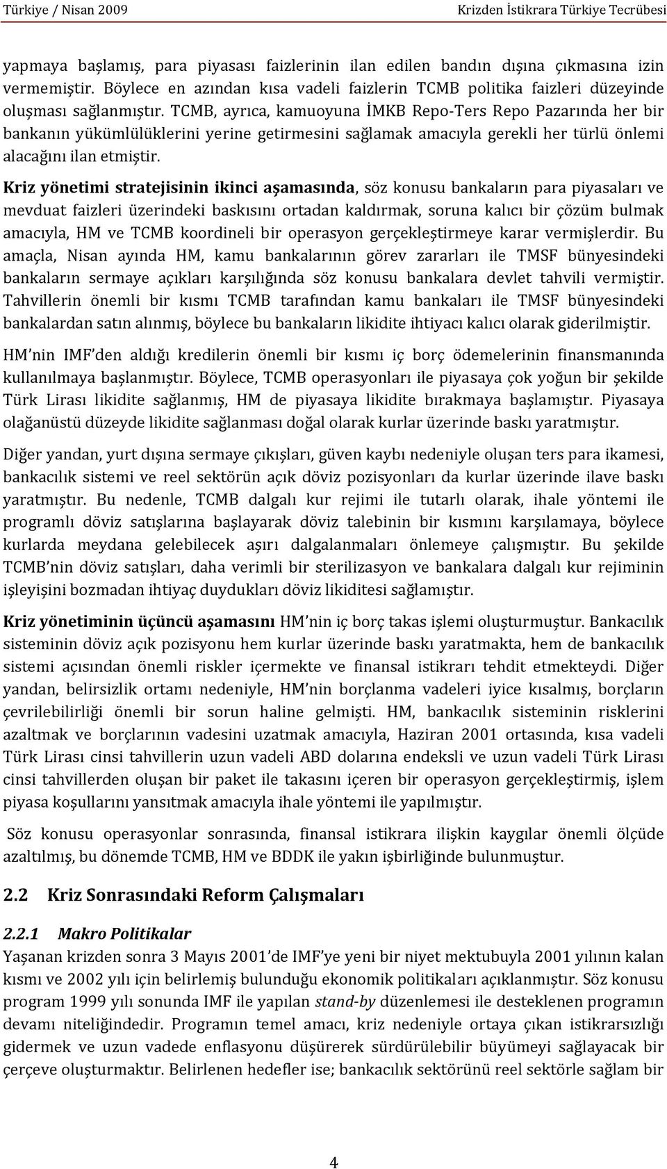 Kriz yönetimi stratejisinin ikinci aşamasında, söz konusu bankaların para piyasaları ve mevduat faizleri üzerindeki baskısını ortadan kaldırmak, soruna kalıcı bir çözüm bulmak amacıyla, HM ve TCMB