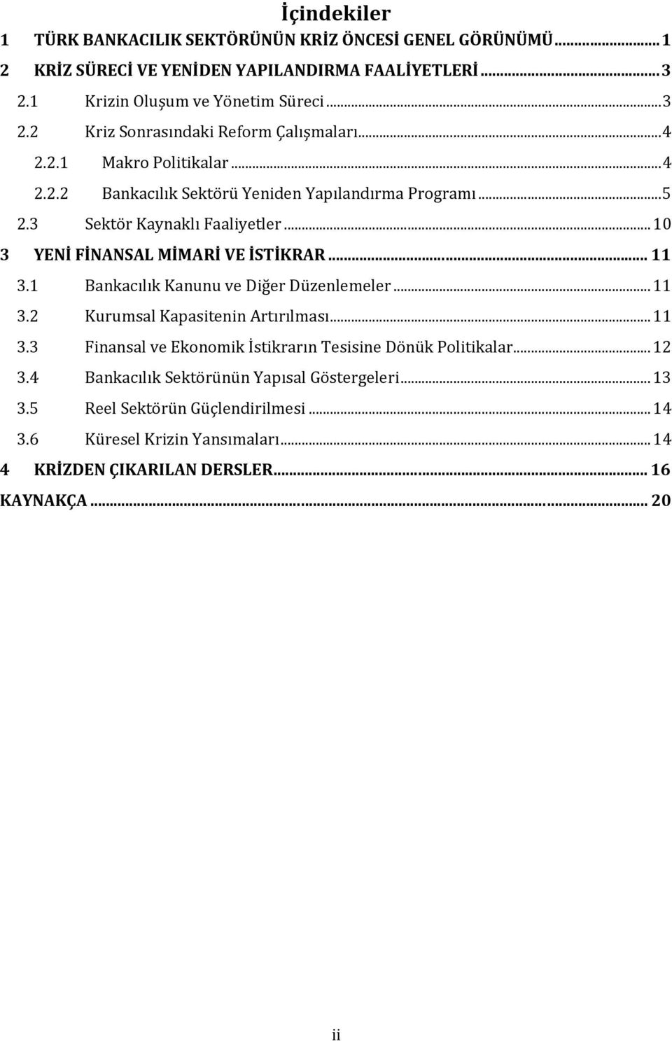 1 Bankacılık Kanunu ve Diğer Düzenlemeler... 11 3.2 Kurumsal Kapasitenin Artırılması... 11 3.3 Finansal ve Ekonomik İstikrarın Tesisine Dönük Politikalar... 12 3.