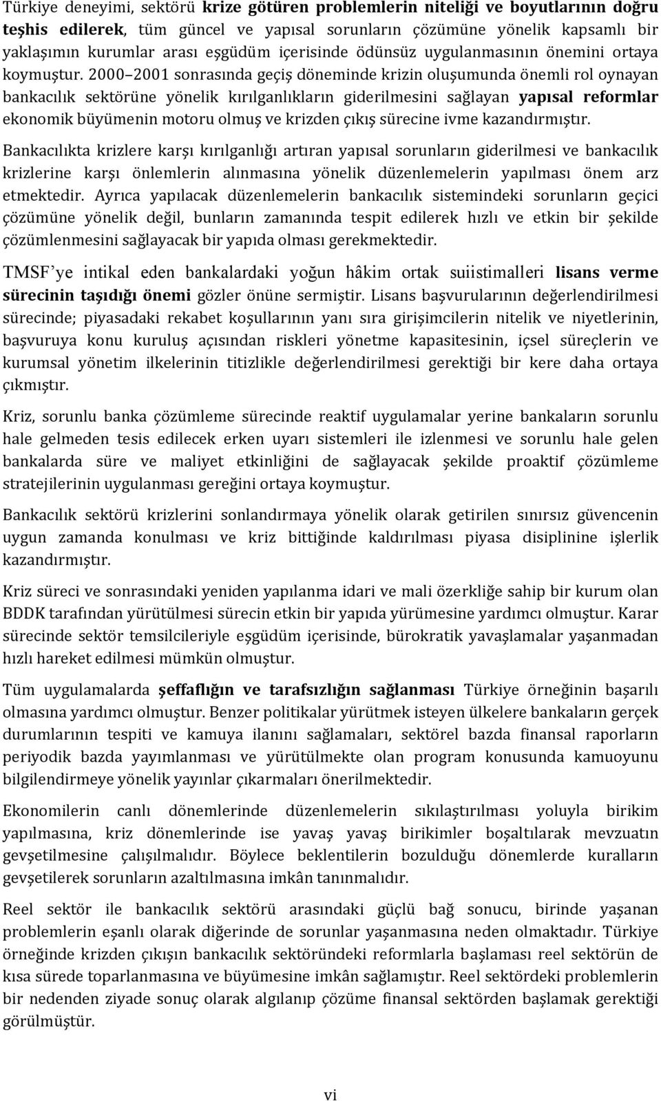 2000 2001 sonrasında geçiş döneminde krizin oluşumunda önemli rol oynayan bankacılık sektörüne yönelik kırılganlıkların giderilmesini sağlayan yapısal reformlar ekonomik büyümenin motoru olmuş ve