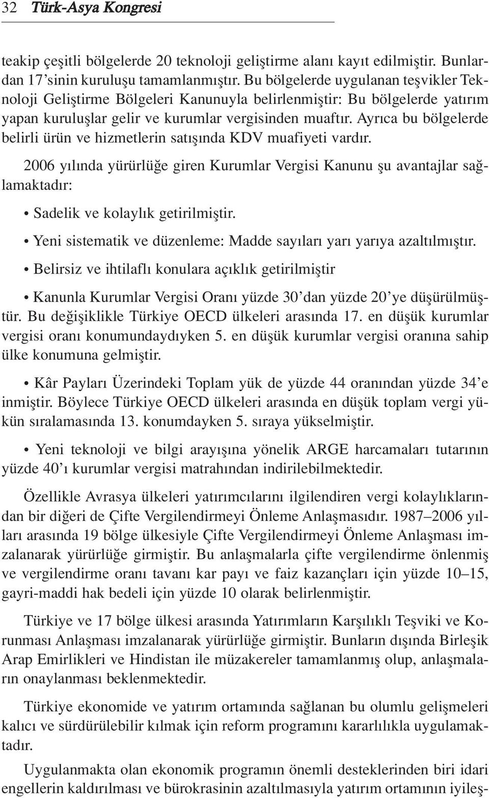 Ayr ca bu bölgelerde belirli ürün ve hizmetlerin sat fl nda KDV muafiyeti vard r. 2006 y l nda yürürlü e giren Kurumlar Vergisi Kanunu flu avantajlar sa lamaktad r: Sadelik ve kolayl k getirilmifltir.