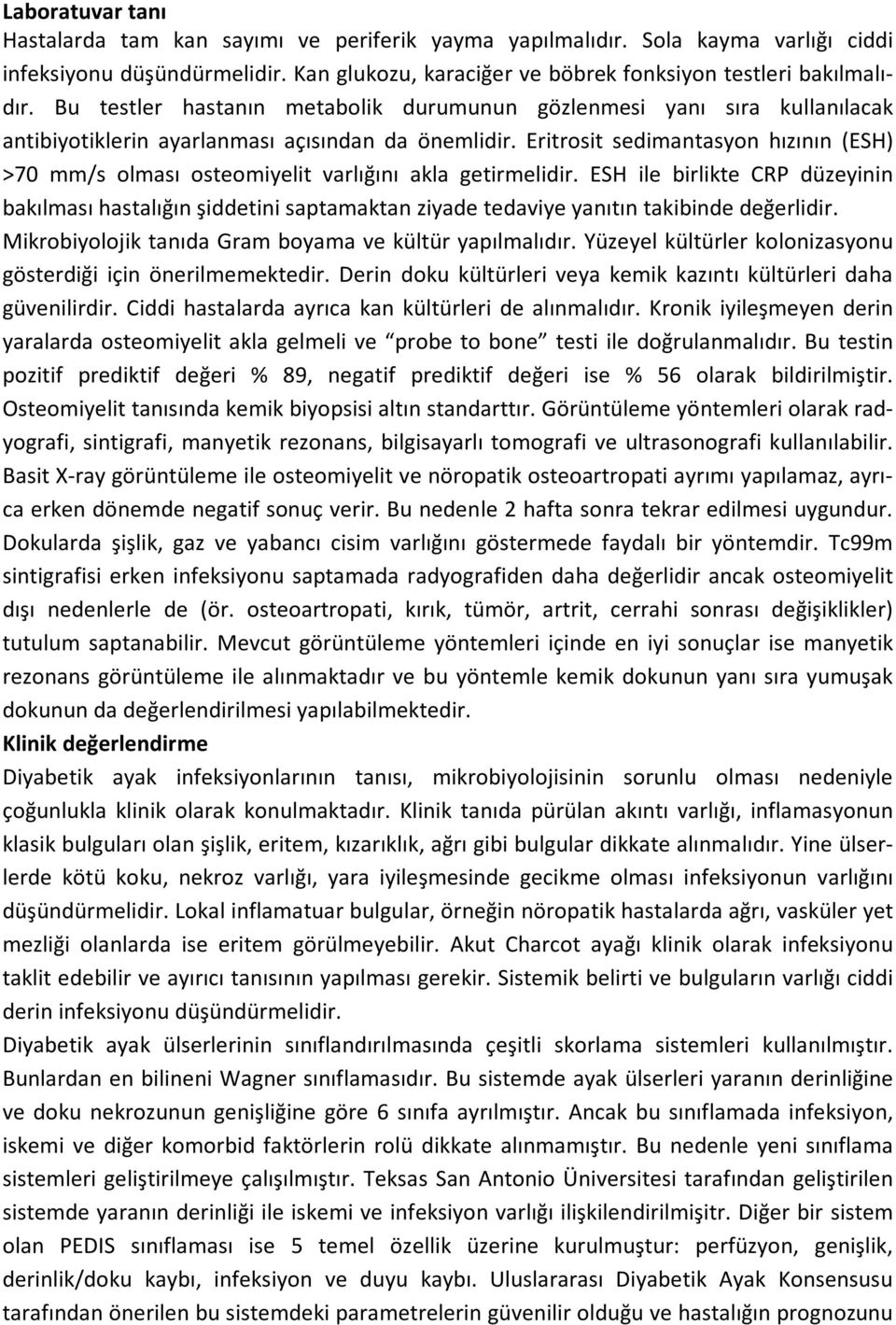 Eritrosit sedimantasyon hızının (ESH) >70 mm/s olması osteomiyelit varlığını akla getirmelidir.