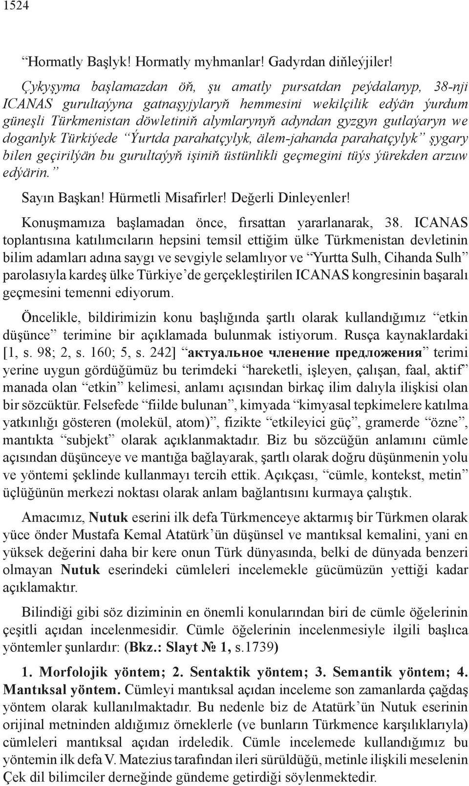 gutlaýaryn we doganlyk Türkiýede Ýurtda parahatçylyk, älem-jahanda parahatçylyk şygary bilen geçirilýän bu gurultaýyň işiniň üstünlikli geçmegini tüýs ýürekden arzuw edýärin. Sayın Başkan!