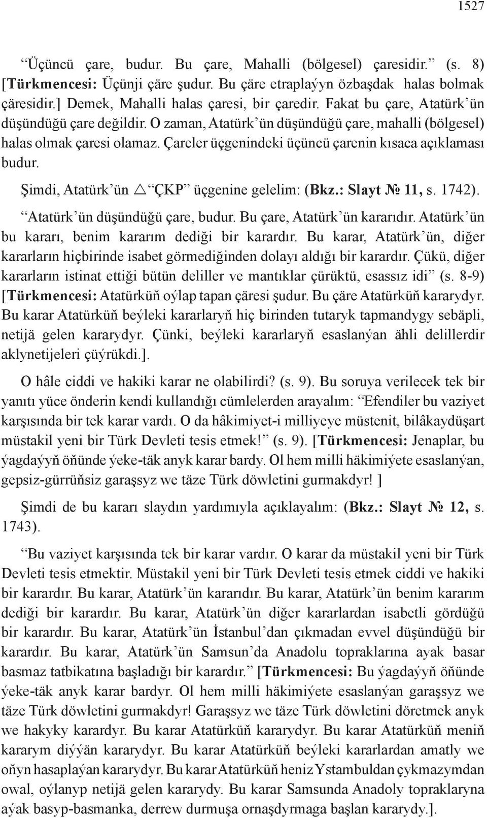 Şimdi, Atatürk ün ÇKP üçgenine gelelim: (Bkz.: Slayt 11, s. 1742). Atatürk ün düşündüğü çare, budur. Bu çare, Atatürk ün kararıdır. Atatürk ün bu kararı, benim kararım dediği bir karardır.