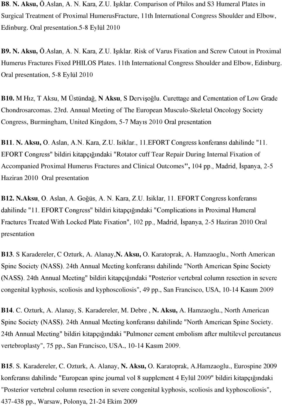 11th International Congress Shoulder and Elbow, Edinburg. Oral presentation, 5-8 Eylül 2010 B10. M Hız, T Aksu, M Üstündağ, N Aksu, S Dervişoğlu.