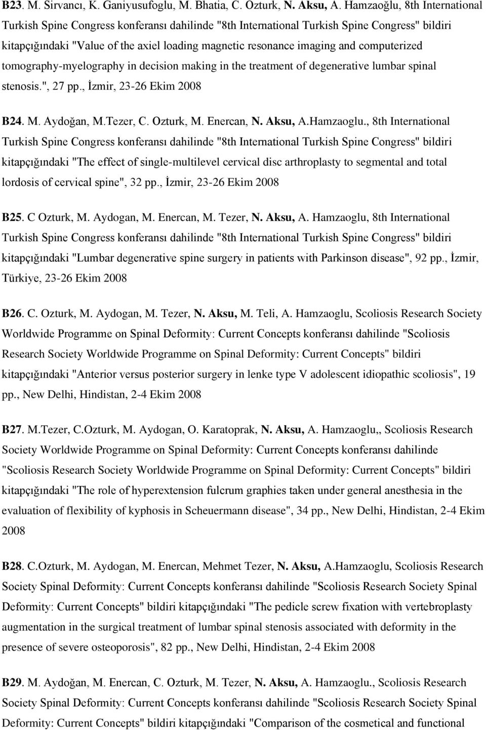 computerized tomography-myelography in decision making in the treatment of degenerative lumbar spinal stenosis.", 27 pp., İzmir, 23-26 Ekim 2008 B24. M. Aydoğan, M.Tezer, C. Ozturk, M. Enercan, N.