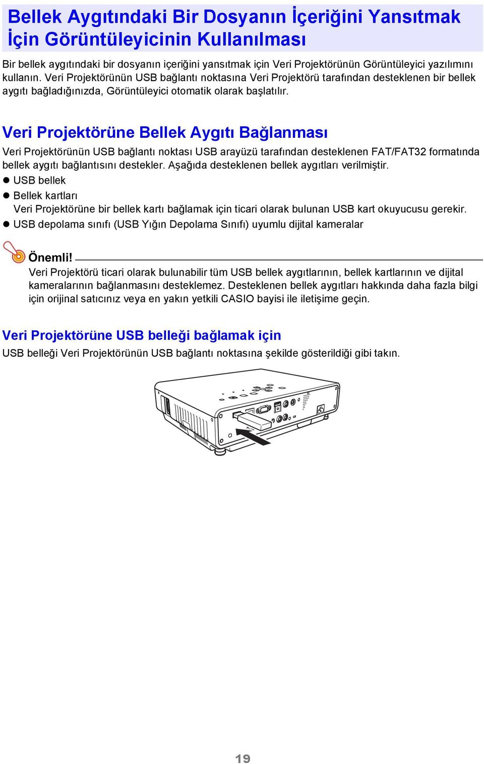 Veri Projektörüne Bellek Aygıtı Bağlanması Veri Projektörünün USB bağlantı noktası USB arayüzü tarafından desteklenen FAT/FAT32 formatında bellek aygıtı bağlantısını destekler.