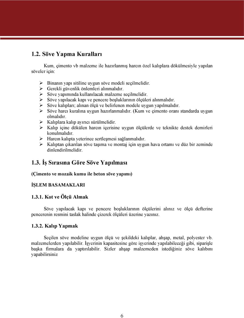 Söve kalıpları; alınan ölçü ve belirlenen modele uygun yapılmalıdır. Söve harcı kuralına uygun hazırlanmalıdır. (Kum ve çimento oranı standarda uygun olmalıdır. Kalıplara kalıp ayırıcı sürülmelidir.