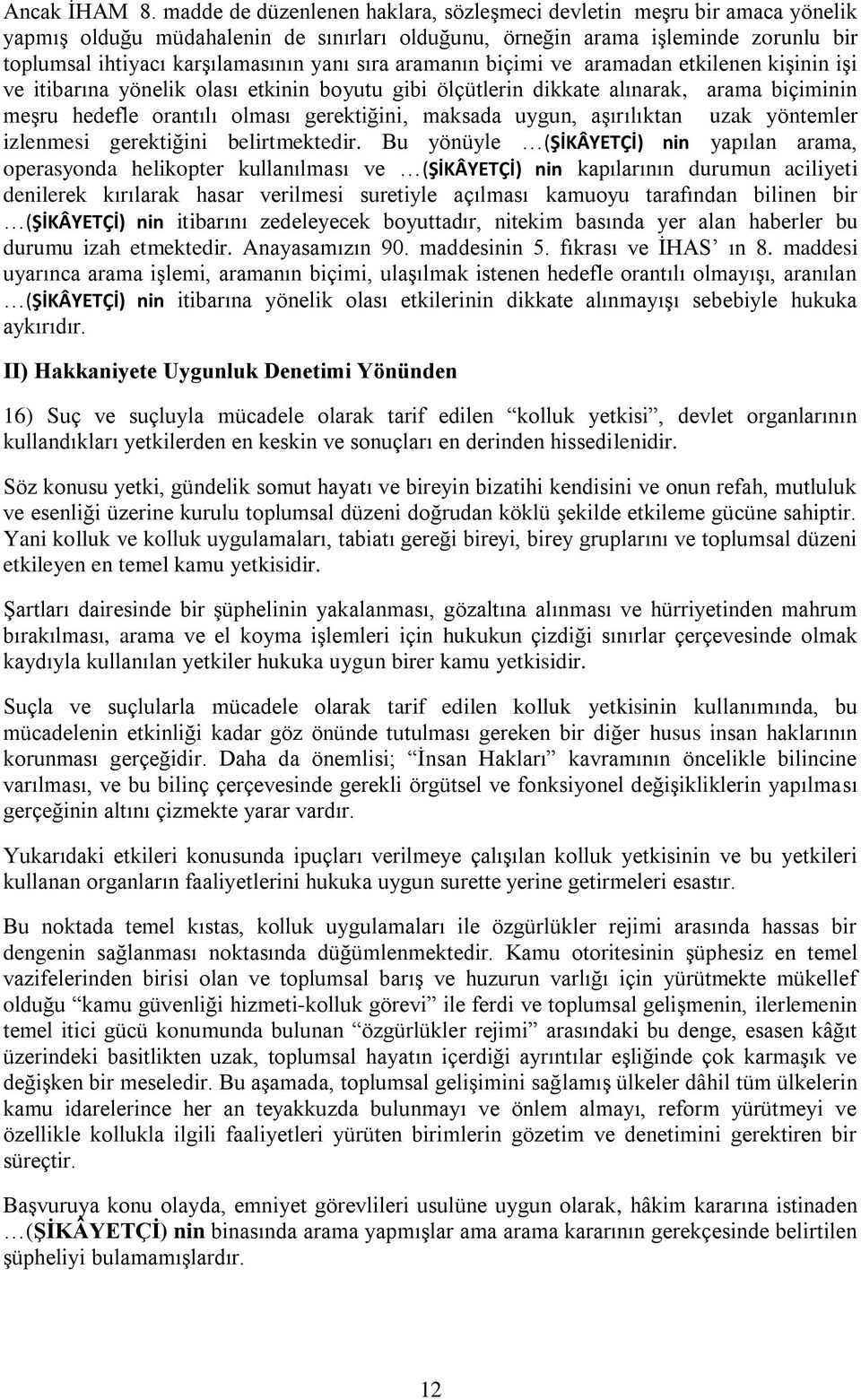 sıra aramanın biçimi ve aramadan etkilenen kişinin işi ve itibarına yönelik olası etkinin boyutu gibi ölçütlerin dikkate alınarak, arama biçiminin meşru hedefle orantılı olması gerektiğini, maksada