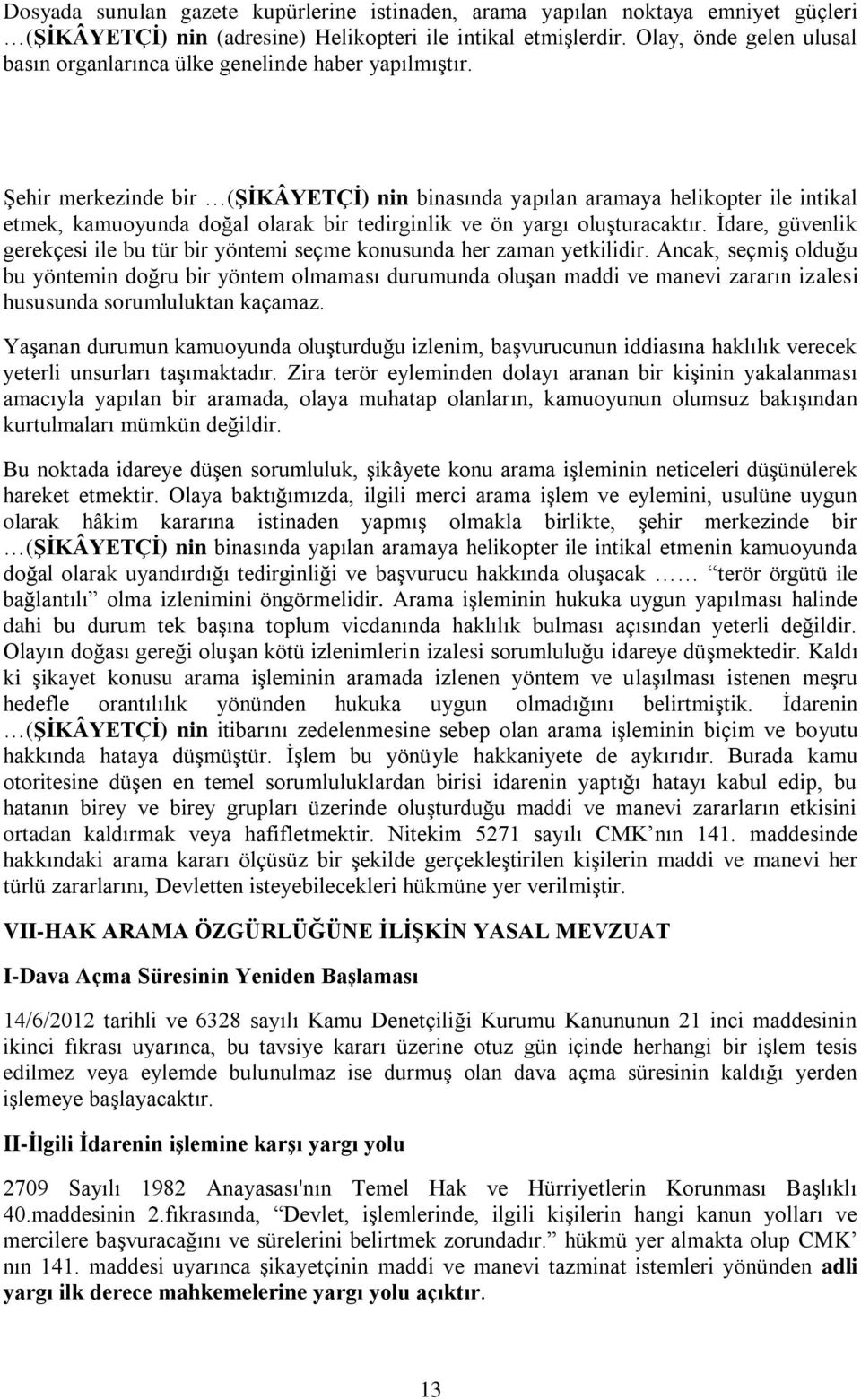 Şehir merkezinde bir (ŞİKÂYETÇİ) nin binasında yapılan aramaya helikopter ile intikal etmek, kamuoyunda doğal olarak bir tedirginlik ve ön yargı oluşturacaktır.