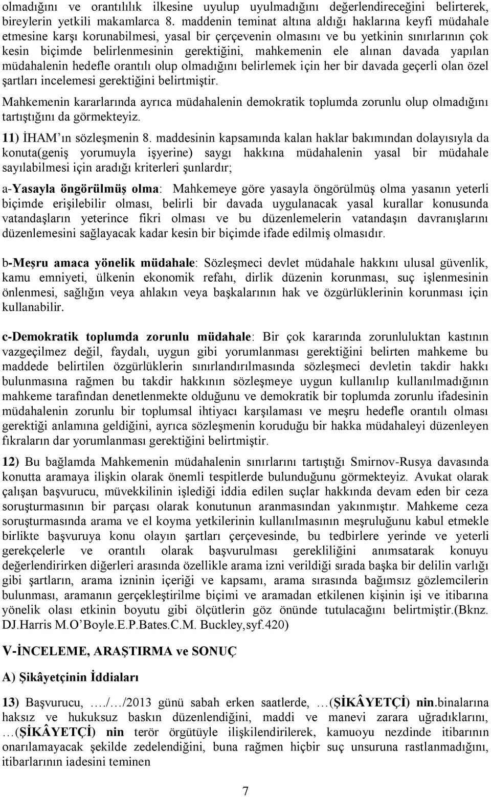 mahkemenin ele alınan davada yapılan müdahalenin hedefle orantılı olup olmadığını belirlemek için her bir davada geçerli olan özel şartları incelemesi gerektiğini belirtmiştir.