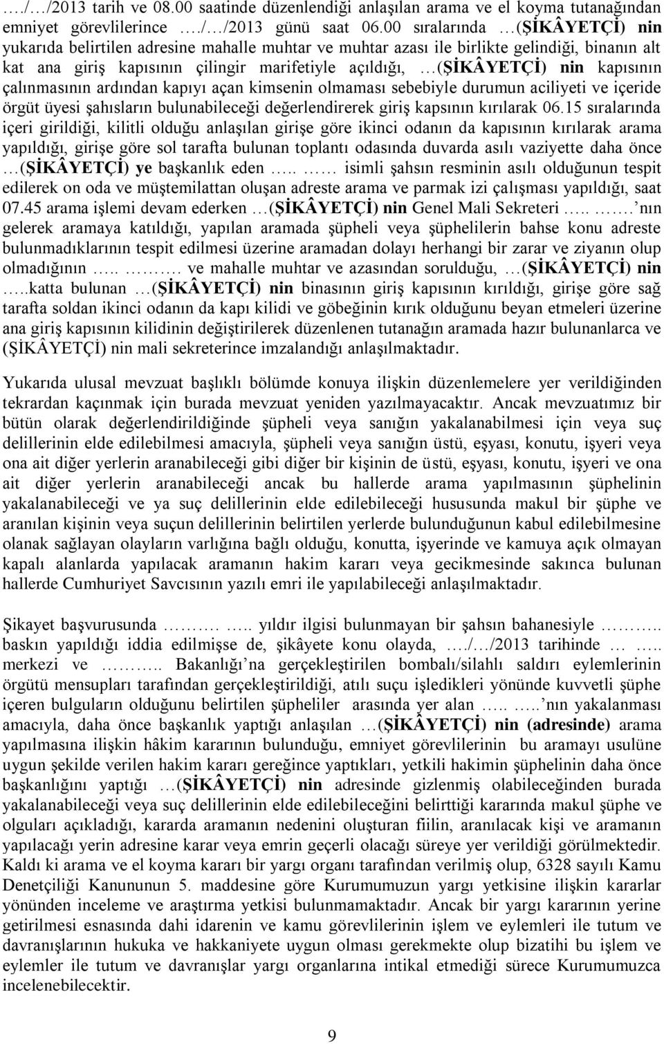 kapısının çalınmasının ardından kapıyı açan kimsenin olmaması sebebiyle durumun aciliyeti ve içeride örgüt üyesi şahısların bulunabileceği değerlendirerek giriş kapsının kırılarak 06.