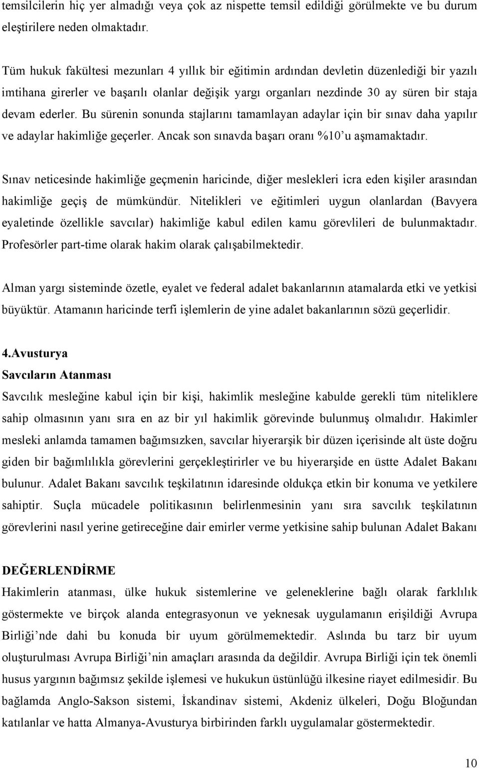 Bu sürenin sonunda stajlarını tamamlayan adaylar için bir sınav daha yapılır ve adaylar hakimliğe geçerler. Ancak son sınavda başarı oranı %10 u aşmamaktadır.