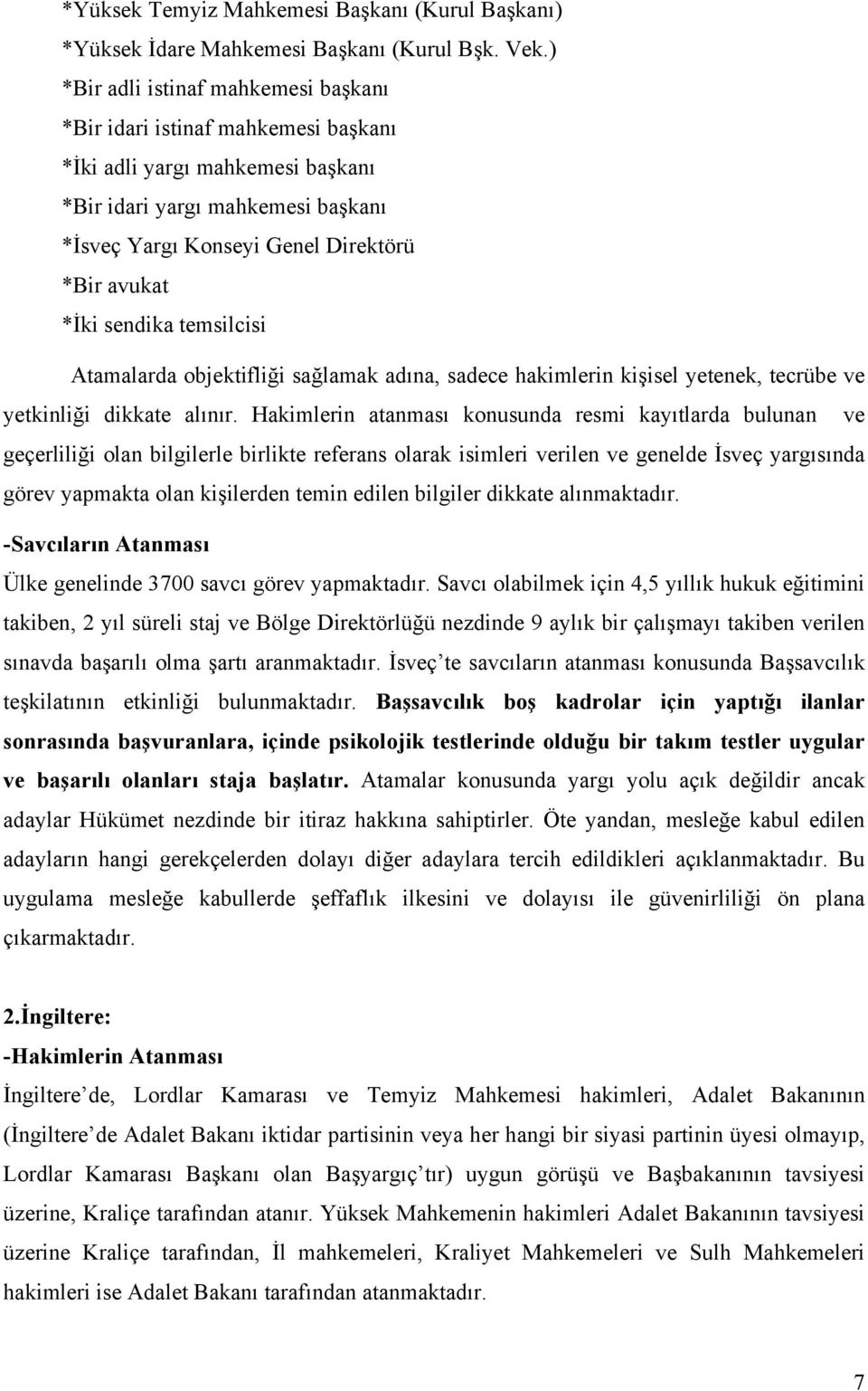 sendika temsilcisi Atamalarda objektifliği sağlamak adına, sadece hakimlerin kişisel yetenek, tecrübe ve yetkinliği dikkate alınır.