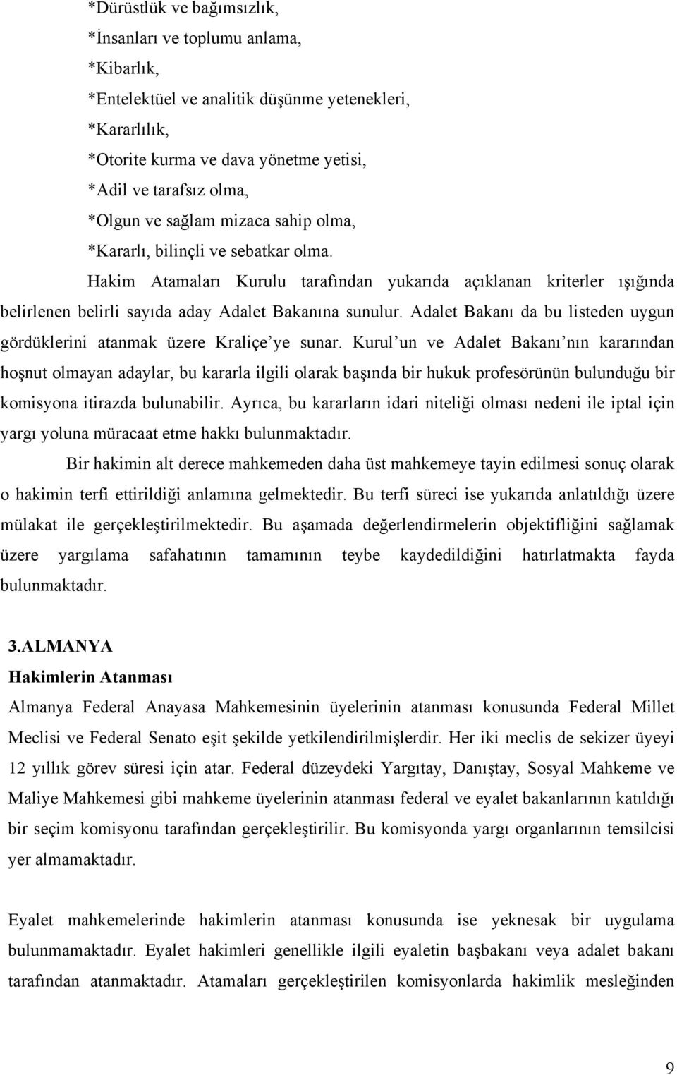 Adalet Bakanı da bu listeden uygun gördüklerini atanmak üzere Kraliçe ye sunar.