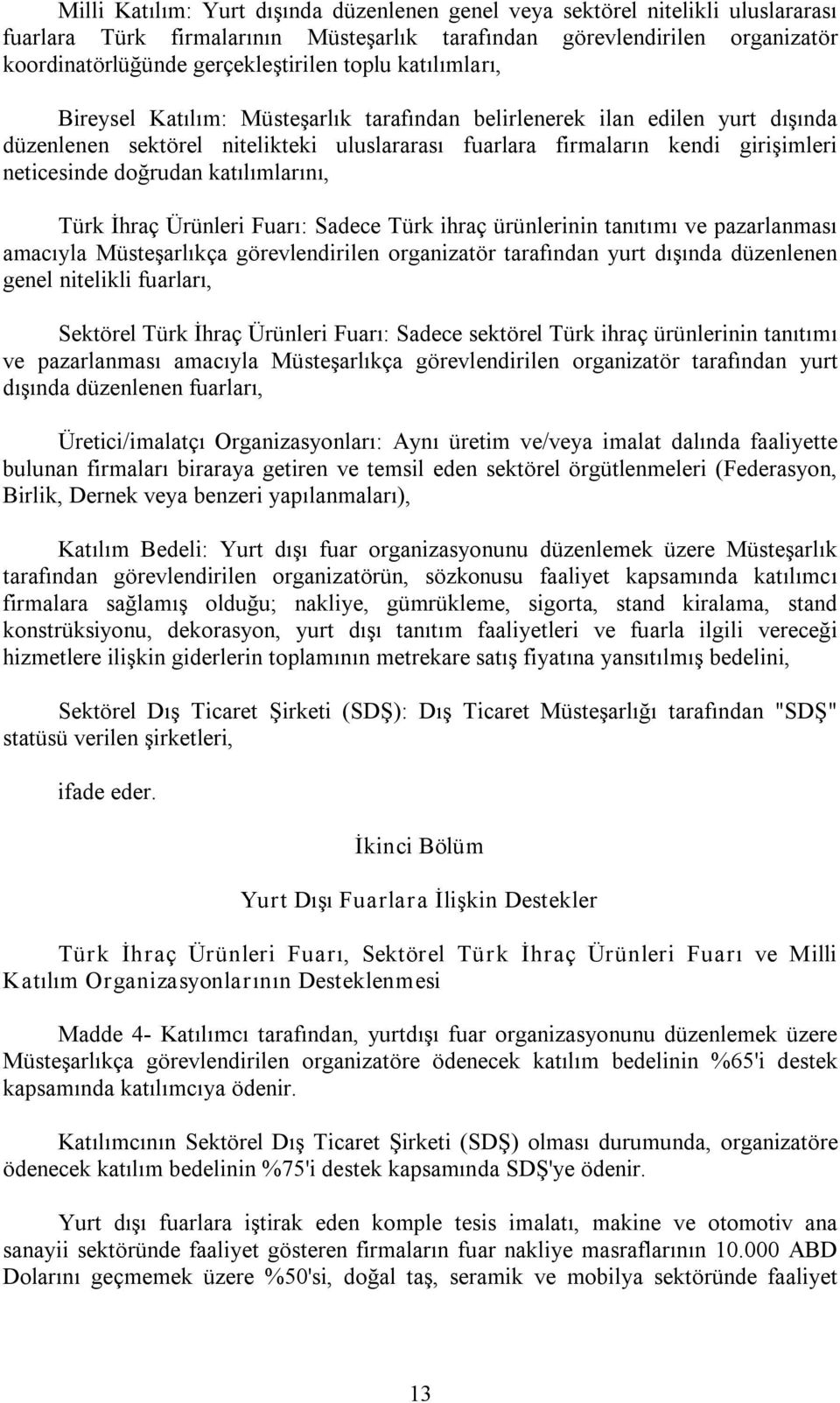 doğrudan katılımlarını, Türk İhraç Ürünleri Fuarı: Sadece Türk ihraç ürünlerinin tanıtımı ve pazarlanması amacıyla Müsteşarlıkça görevlendirilen organizatör tarafından yurt dışında düzenlenen genel