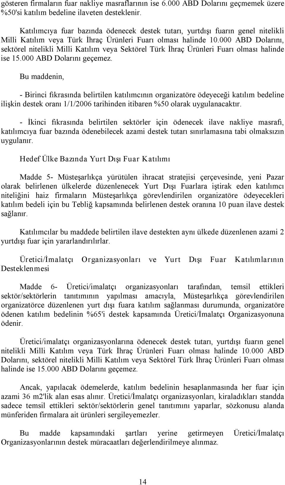 000 ABD Dolarını, sektörel nitelikli Milli Katılım veya Sektörel Türk İhraç Ürünleri Fuarı olması halinde ise 15.000 ABD Dolarını geçemez.