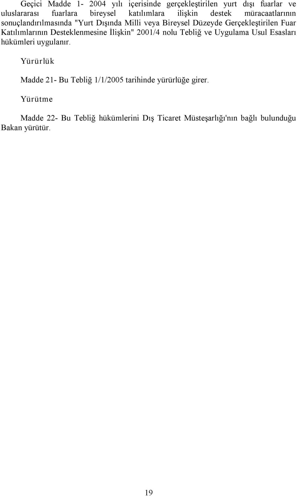 Desteklenmesine İlişkin" 2001/4 nolu Tebliğ ve Uygulama Usul Esasları hükümleri uygulanır.