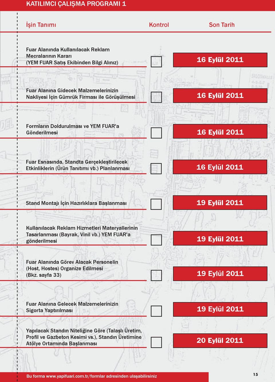 (Ürün Tanıtımı vb.) Planlanması 16 Eylül 2011 Stand Montajı İçin Hazırlıklara Başlanması 19 Eylül 2011 Kullanılaak Reklam Hizmetleri Materyallerinin Tasarlanması (Bayrak, Vinil vb.