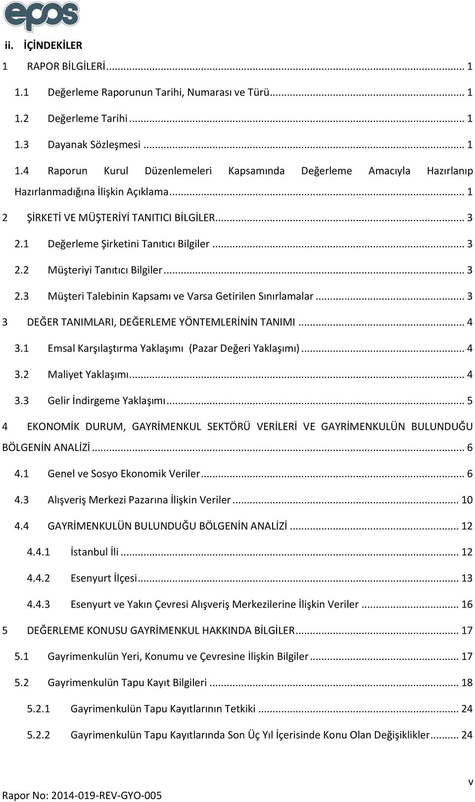 .. 3 3 DEĞER TANIMLARI, DEĞERLEME YÖNTEMLERİNİN TANIMI... 4 3.1 Emsal Karşılaştırma Yaklaşımı (Pazar Değeri Yaklaşımı)... 4 3.2 Maliyet Yaklaşımı... 4 3.3 Gelir İndirgeme Yaklaşımı.