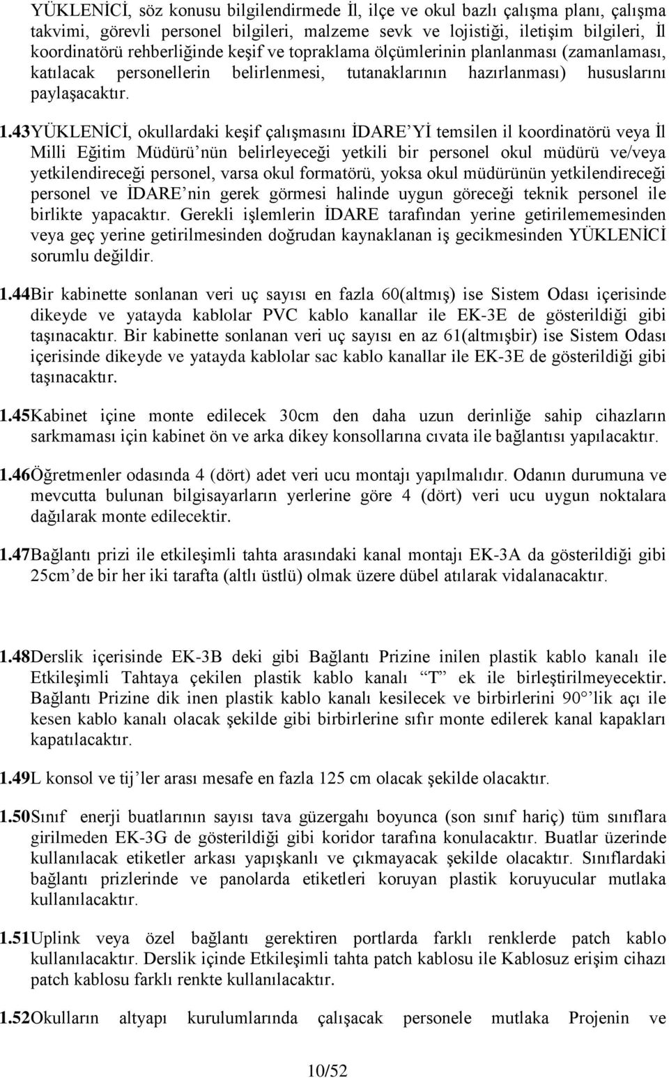 43 YÜKLENİCİ, okullardaki keşif çalışmasını İDARE Yİ temsilen il koordinatörü veya İl Milli Eğitim Müdürü nün belirleyeceği yetkili bir personel okul müdürü ve/veya yetkilendireceği personel, varsa