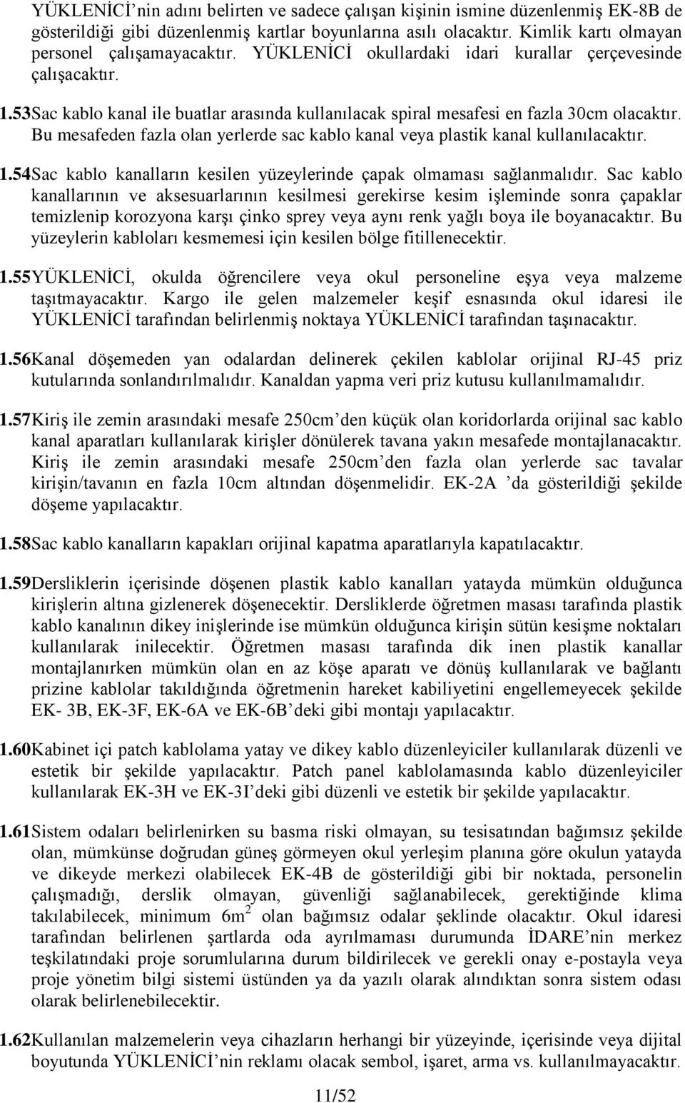 53 Sac kablo kanal ile buatlar arasında kullanılacak spiral mesafesi en fazla 30cm Bu mesafeden fazla olan yerlerde sac kablo kanal veya plastik kanal kullanılacaktır. 1.