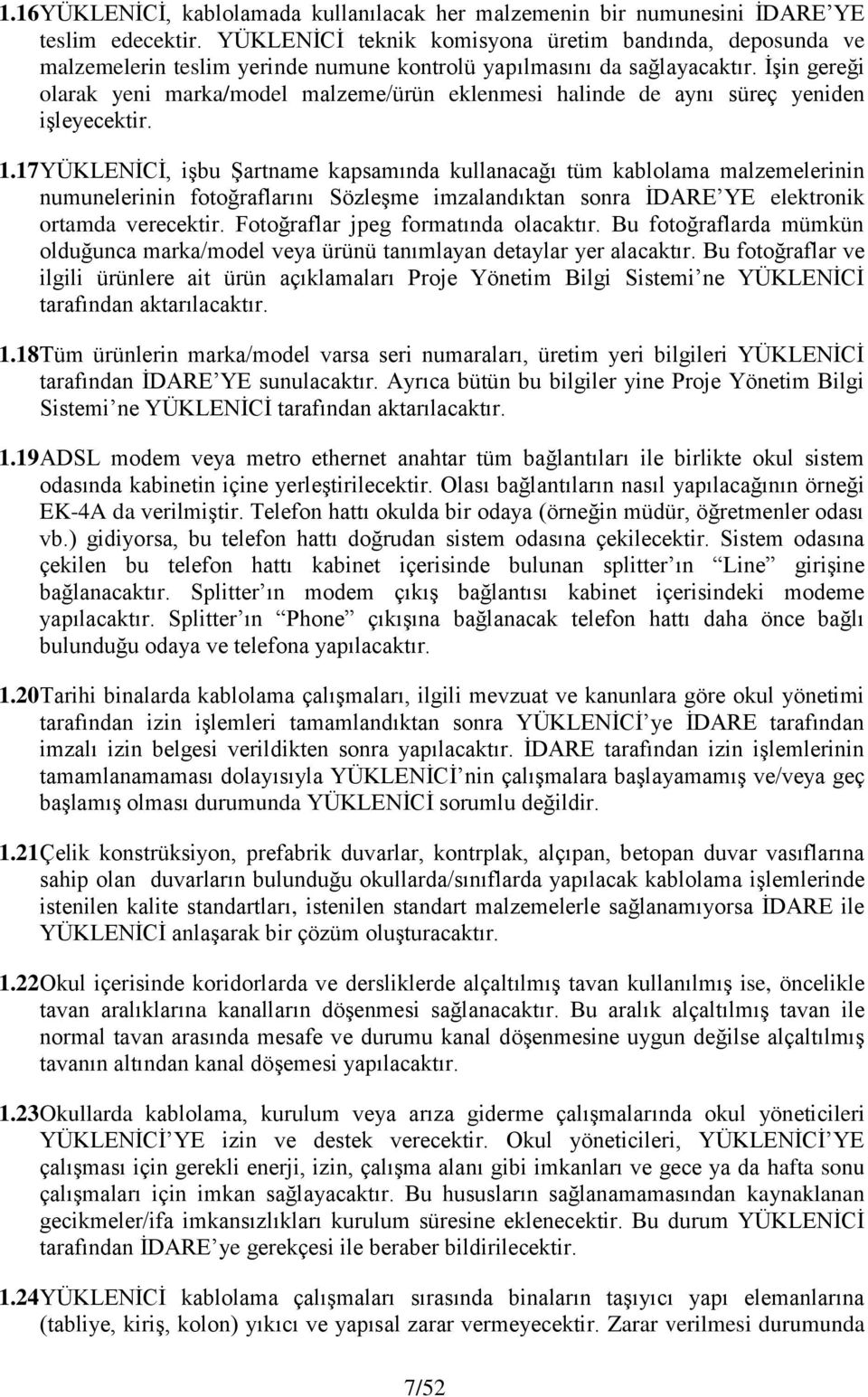 İşin gereği olarak yeni marka/model malzeme/ürün eklenmesi halinde de aynı süreç yeniden işleyecektir. 1.