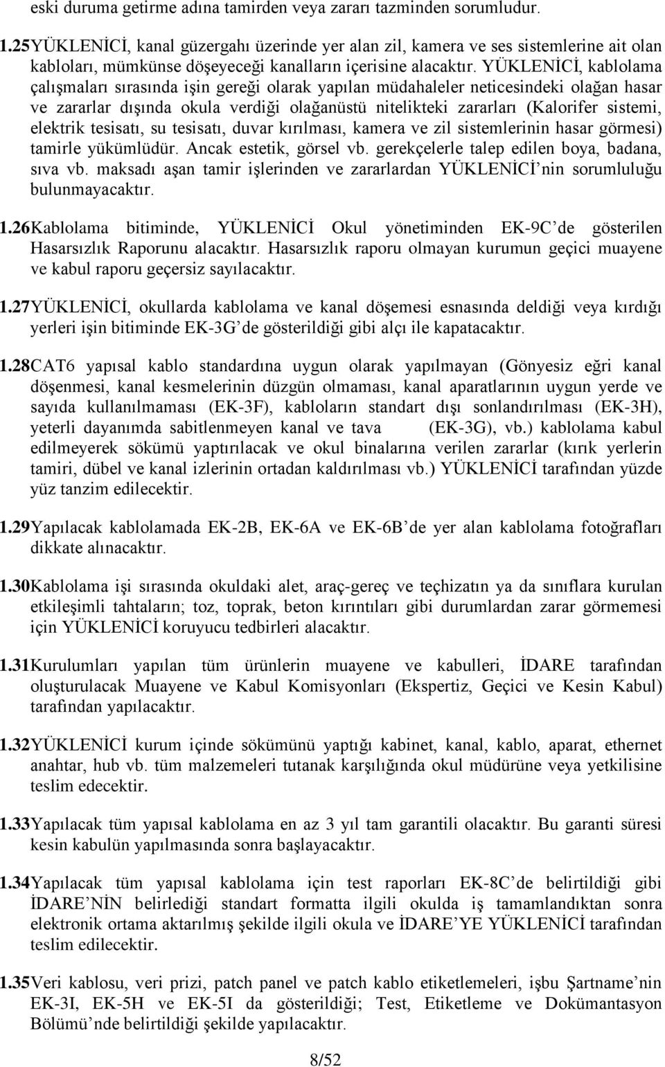 YÜKLENİCİ, kablolama çalışmaları sırasında işin gereği olarak yapılan müdahaleler neticesindeki olağan hasar ve zararlar dışında okula verdiği olağanüstü nitelikteki zararları (Kalorifer sistemi,