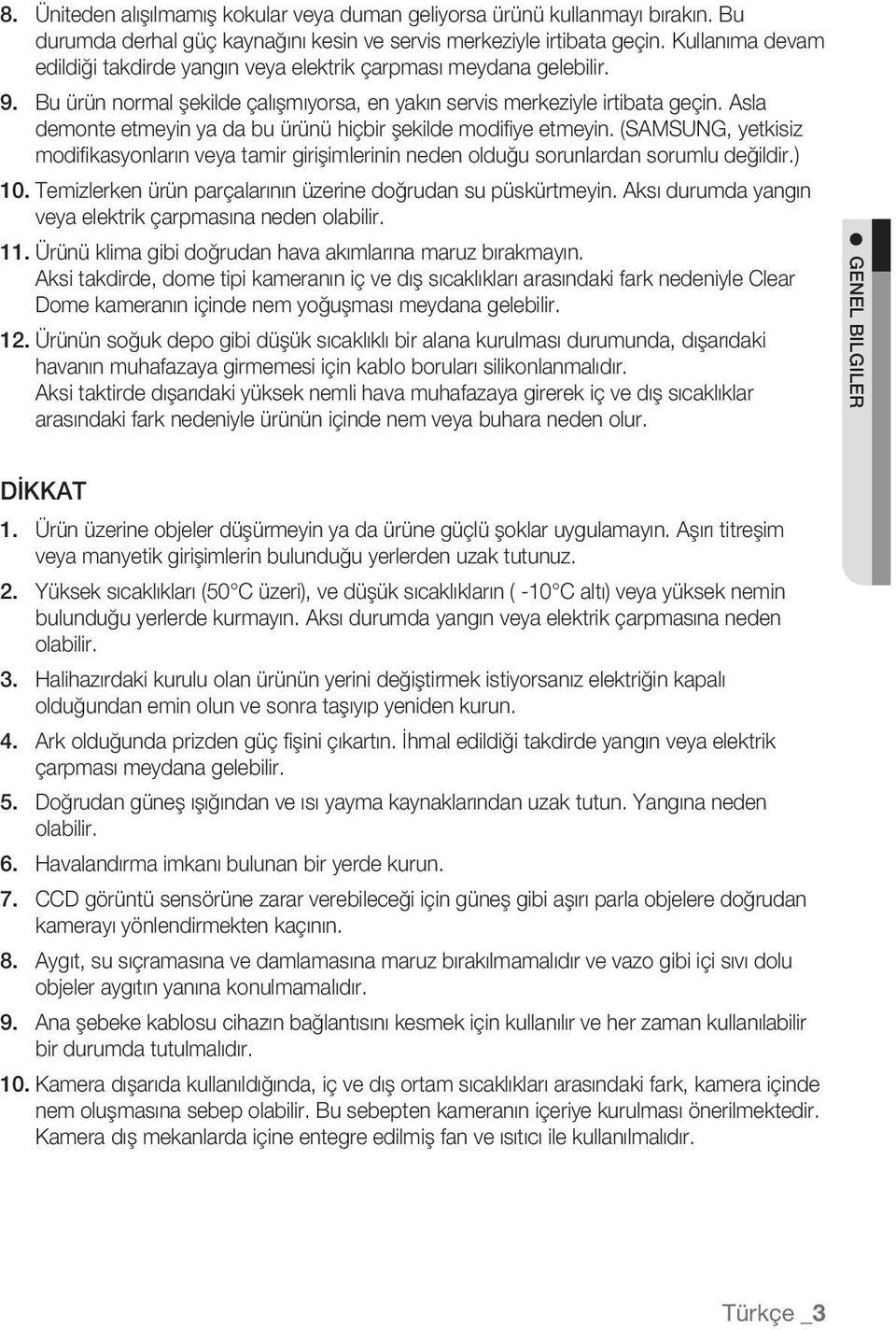 Asla demonte etmeyin ya da bu ürünü hiçbir şekilde modifiye etmeyin. (SAMSUNG, yetkisiz modifikasyonların veya tamir girişimlerinin neden olduğu sorunlardan sorumlu değildir.) 10.