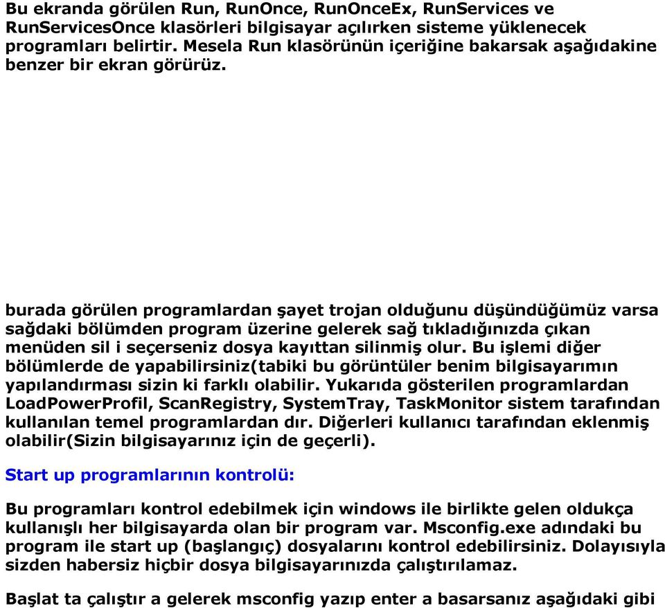 burada görülen programlardan şayet trojan olduğunu düşündüğümüz varsa sağdaki bölümden program üzerine gelerek sağ tıkladığınızda çıkan menüden sil i seçerseniz dosya kayıttan silinmiş olur.