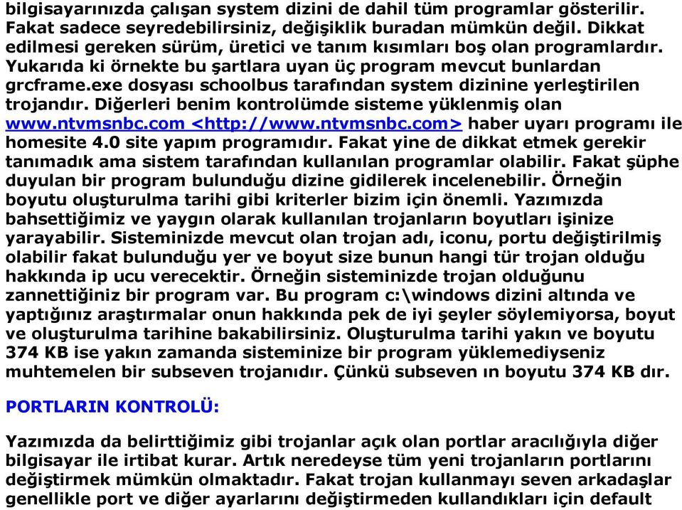 exe dosyası schoolbus tarafından system dizinine yerleştirilen trojandır. Diğerleri benim kontrolümde sisteme yüklenmiş olan www.ntvmsnbc.com <http://www.ntvmsnbc.com> haber uyarı programı ile homesite 4.